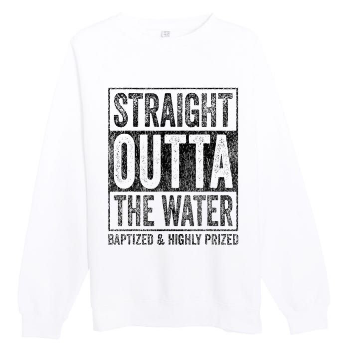 Straight Outta The Water Baptized Highly Prized Baptist Premium Crewneck Sweatshirt