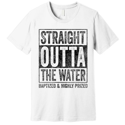 Straight Outta The Water Baptized Highly Prized Baptist Premium T-Shirt