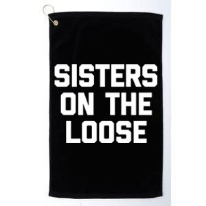 Sisters On The Loose Meaningful Gift Funny Saying Trip Cute Sisters Cool Gift Platinum Collection Golf Towel