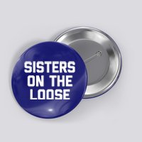 Sisters On The Loose Meaningful Gift Funny Saying Trip Cute Sisters Cool Gift Button