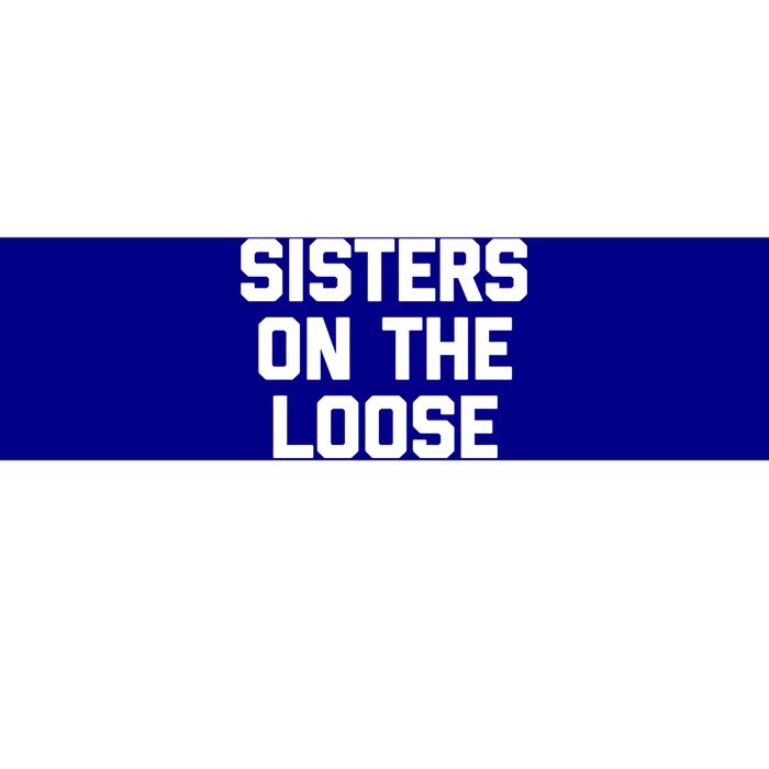 Sisters On The Loose Meaningful Gift Funny Saying Trip Cute Sisters Cool Gift Bumper Sticker