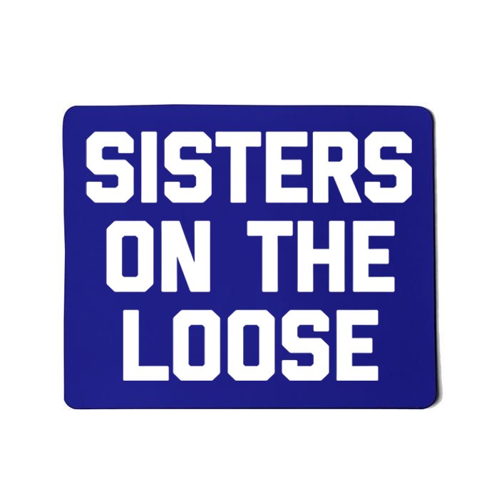 Sisters On The Loose Meaningful Gift Funny Saying Trip Cute Sisters Cool Gift Mousepad