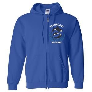 Save Orcas Thanks But No Tanks Gift Thanks But No Tanks Gift Full Zip Hoodie