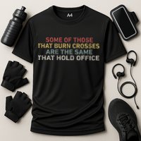 Some Of Those That Burn Crosses R The Same That Hold Office Performance Shirt