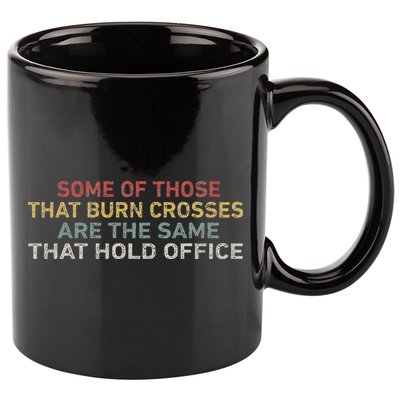 Some Of Those That Burn Crosses R The Same That Hold Office 11oz C Handle Ceramic Mug