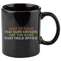 Some Of Those That Burn Crosses R The Same That Hold Office 11oz C Handle Ceramic Mug