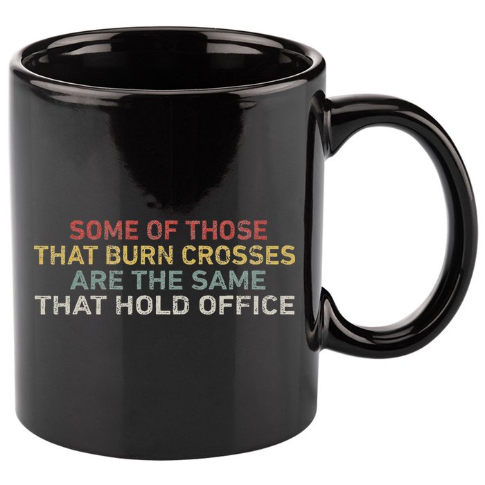 Some Of Those That Burn Crosses R The Same That Hold Office 11oz C Handle Ceramic Mug