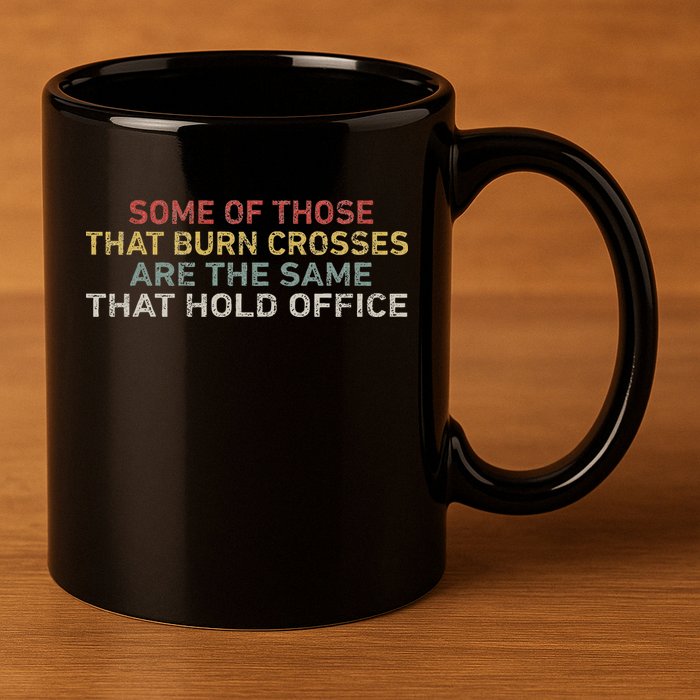 Some Of Those That Burn Crosses R The Same That Hold Office 11oz C Handle Ceramic Mug