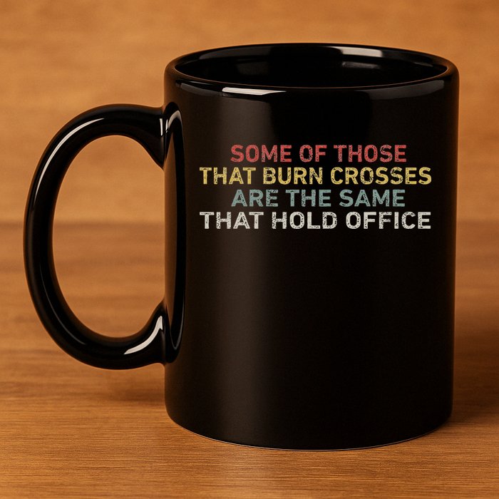 Some Of Those That Burn Crosses R The Same That Hold Office 11oz C Handle Ceramic Mug