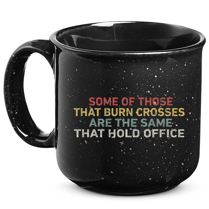 Some Of Those That Burn Crosses R The Same That Hold Office 15oz Campfire Ceramic Mug