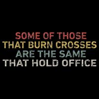 Some Of Those That Burn Crosses R The Same That Hold Office Flat Bill Trucker Hat