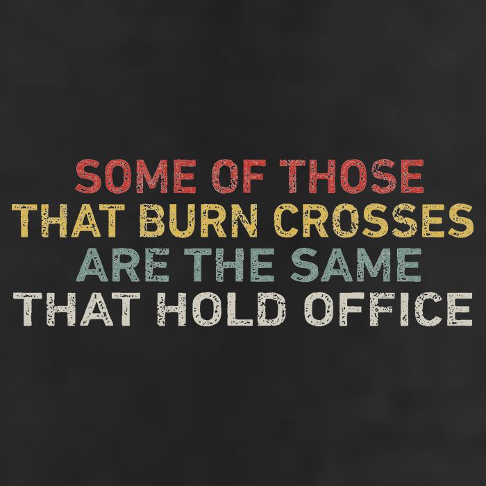 Some Of Those That Burn Crosses R The Same That Hold Office Hat
