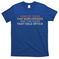 Some Of Those That Burn Crosses R The Same That Hold Office T-Shirt