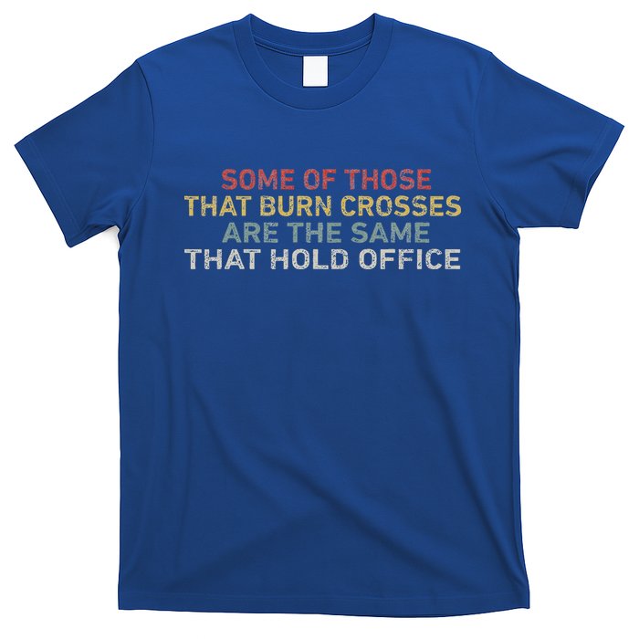 Some Of Those That Burn Crosses R The Same That Hold Office T-Shirt