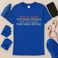 Some Of Those That Burn Crosses R The Same That Hold Office T-Shirt