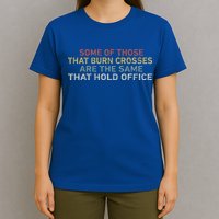Some Of Those That Burn Crosses R The Same That Hold Office T-Shirt
