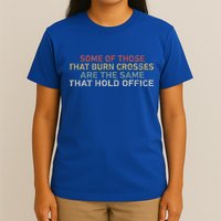 Some Of Those That Burn Crosses R The Same That Hold Office T-Shirt
