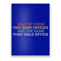 Some Of Those That Burn Crosses R The Same That Hold Office Poster