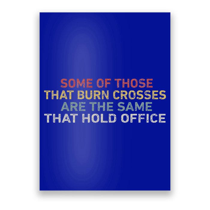 Some Of Those That Burn Crosses R The Same That Hold Office Poster