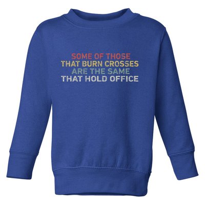 Some Of Those That Burn Crosses R The Same That Hold Office Toddler Sweatshirt