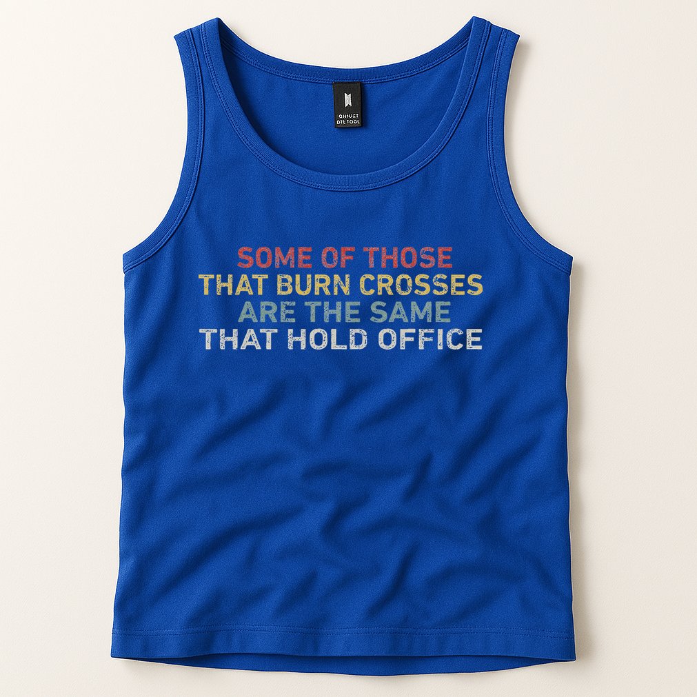 Some Of Those That Burn Crosses R The Same That Hold Office Tank Top