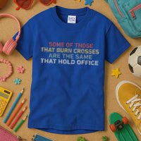 Some Of Those That Burn Crosses R The Same That Hold Office Kids T-Shirt