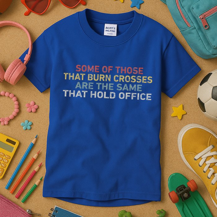 Some Of Those That Burn Crosses R The Same That Hold Office Kids T-Shirt
