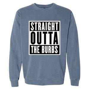 Straight Outta The Burbs Straight Outta The Suburbs Cool Gift Garment-Dyed Sweatshirt