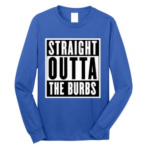 Straight Outta The Burbs Straight Outta The Suburbs Cool Gift Long Sleeve Shirt