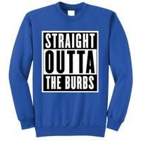 Straight Outta The Burbs Straight Outta The Suburbs Cool Gift Sweatshirt