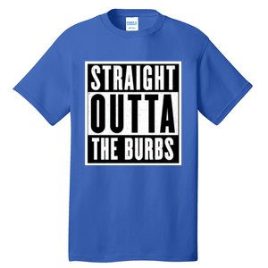 Straight Outta The Burbs Straight Outta The Suburbs Cool Gift Tall T-Shirt