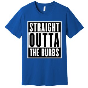 Straight Outta The Burbs Straight Outta The Suburbs Cool Gift Premium T-Shirt