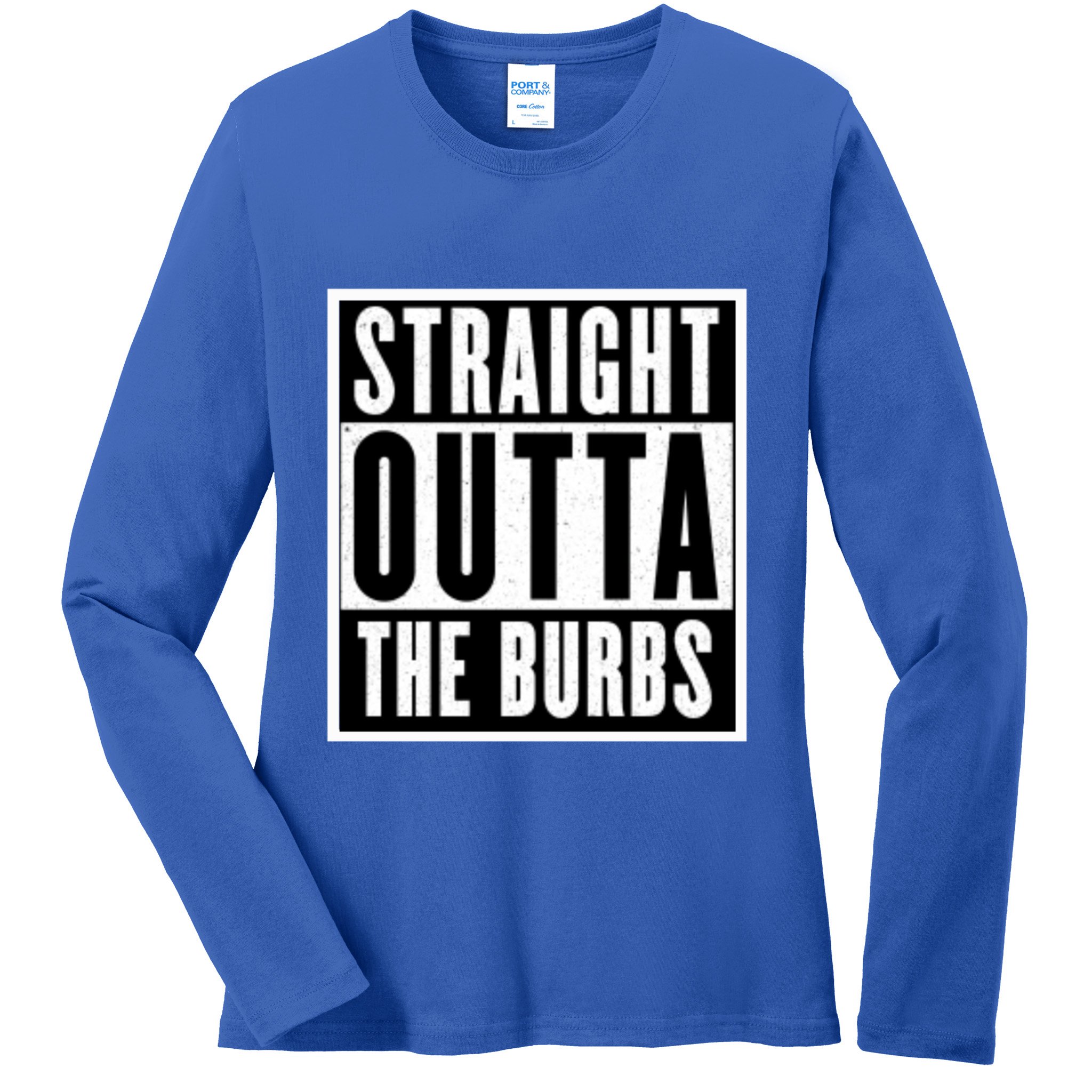 Straight Outta The Burbs Straight Outta The Suburbs Cool Gift Ladies Long Sleeve Shirt
