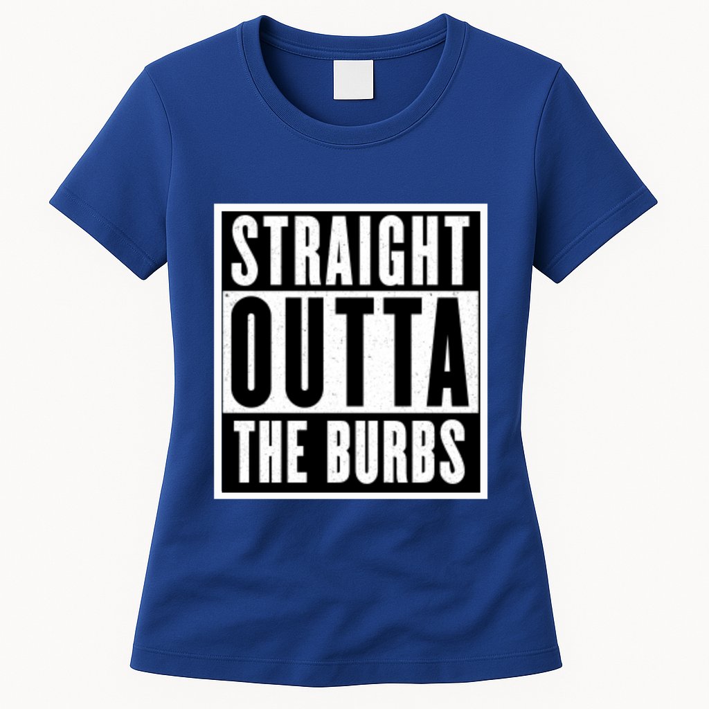 Straight Outta The Burbs Straight Outta The Suburbs Cool Gift Womens T-Shirt