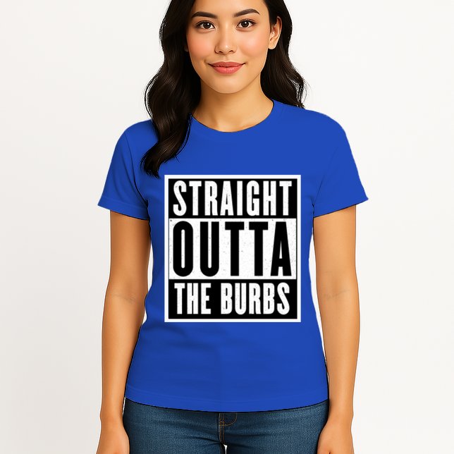 Straight Outta The Burbs Straight Outta The Suburbs Cool Gift Womens T-Shirt