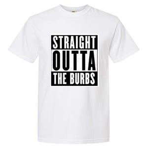 Straight Outta The Burbs Straight Outta The Suburbs Cool Gift Garment-Dyed Heavyweight T-Shirt