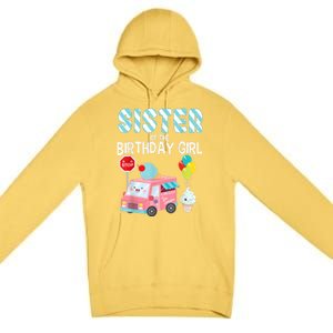 Sister Of The Birthday Girl Ice Cream Truck Bday Party Premium Pullover Hoodie