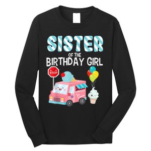 Sister Of The Birthday Girl Ice Cream Truck Bday Party Long Sleeve Shirt