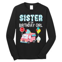 Sister Of The Birthday Girl Ice Cream Truck Bday Party Long Sleeve Shirt