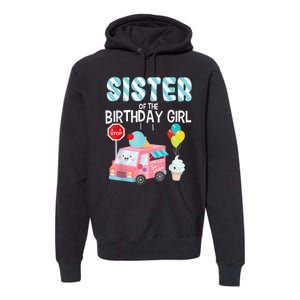 Sister Of The Birthday Girl Ice Cream Truck Bday Party Premium Hoodie