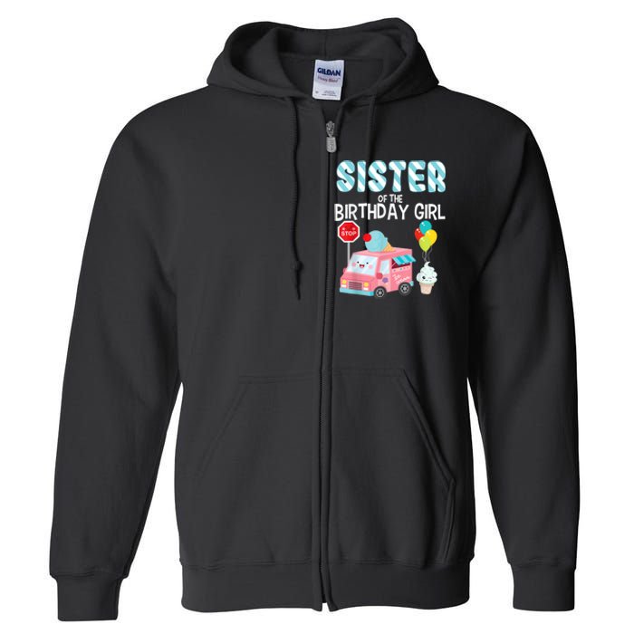 Sister Of The Birthday Girl Ice Cream Truck Bday Party Full Zip Hoodie