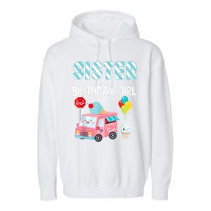 Sister Of The Birthday Girl Ice Cream Truck Bday Party Garment-Dyed Fleece Hoodie