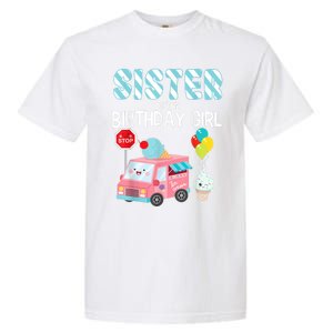 Sister Of The Birthday Girl Ice Cream Truck Bday Party Garment-Dyed Heavyweight T-Shirt