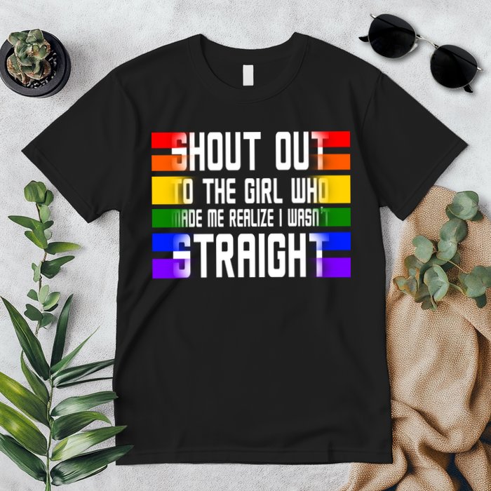 Shout Out To The Girl Who Made Me Realize I Wasn't Straight Premium T-Shirt
