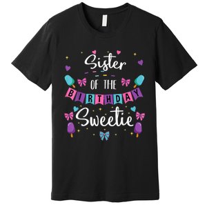 Sister Of The Birthday Sweetie Ice Cream Bday Party Sis Premium T-Shirt