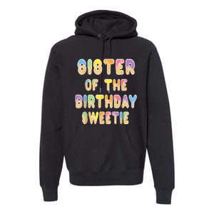 Sister Of The Birthday Sweetie Girl Icecream Themed Party Premium Hoodie