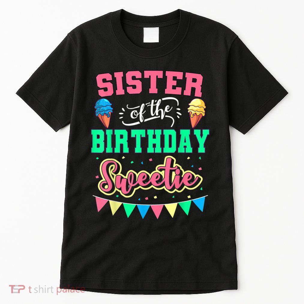 Sister Of The Birthday Sweetie Ice Cream Bday Party Sis Tall T-Shirt