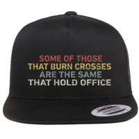 Some Of Those That Burn Crosses R The Same That Hold Office Flat Bill Trucker Hat