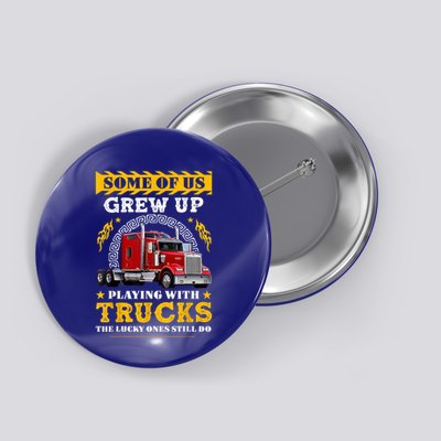Some Of Us Grew Up Playing With Trucks Lucky One Still Do Button
