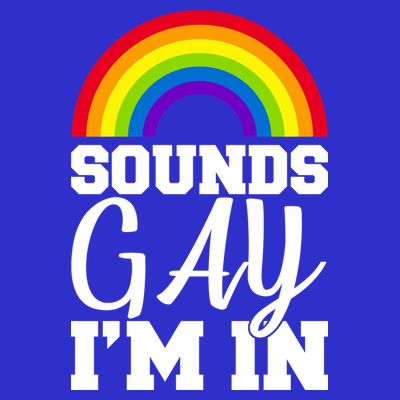 Sounds Gay I'm In T-Shirt